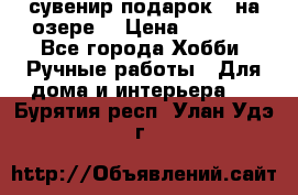 сувенир подарок “ на озере“ › Цена ­ 1 250 - Все города Хобби. Ручные работы » Для дома и интерьера   . Бурятия респ.,Улан-Удэ г.